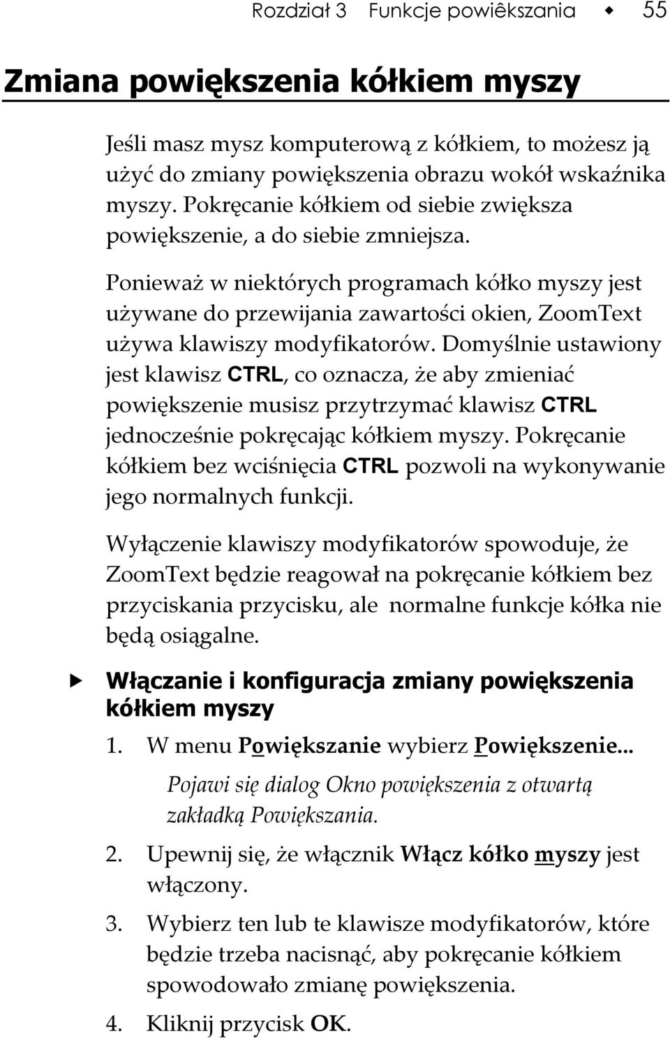 Ponieważ w niektórych programach kółko myszy jest używane do przewijania zawartości okien, ZoomText używa klawiszy modyfikatorów.