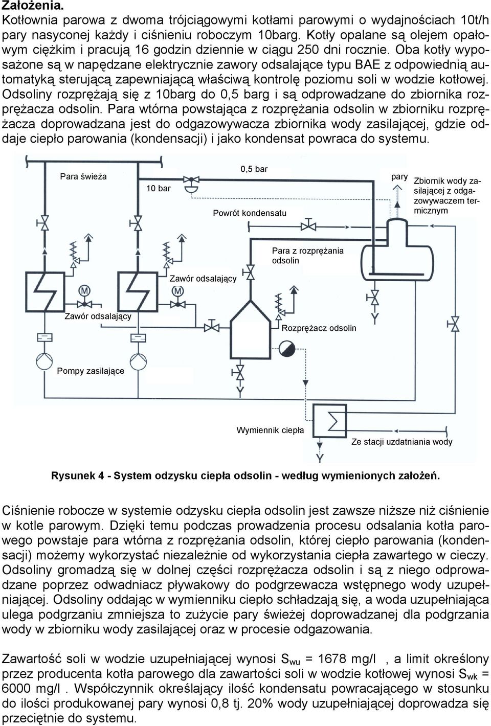 Oba kotły wyposażone są w napędzane elektrycznie zawory odsalające typu BAE z odpowiednią automatyką sterującą zapewniającą właściwą kontrolę poziomu soli w wodzie kotłowej.