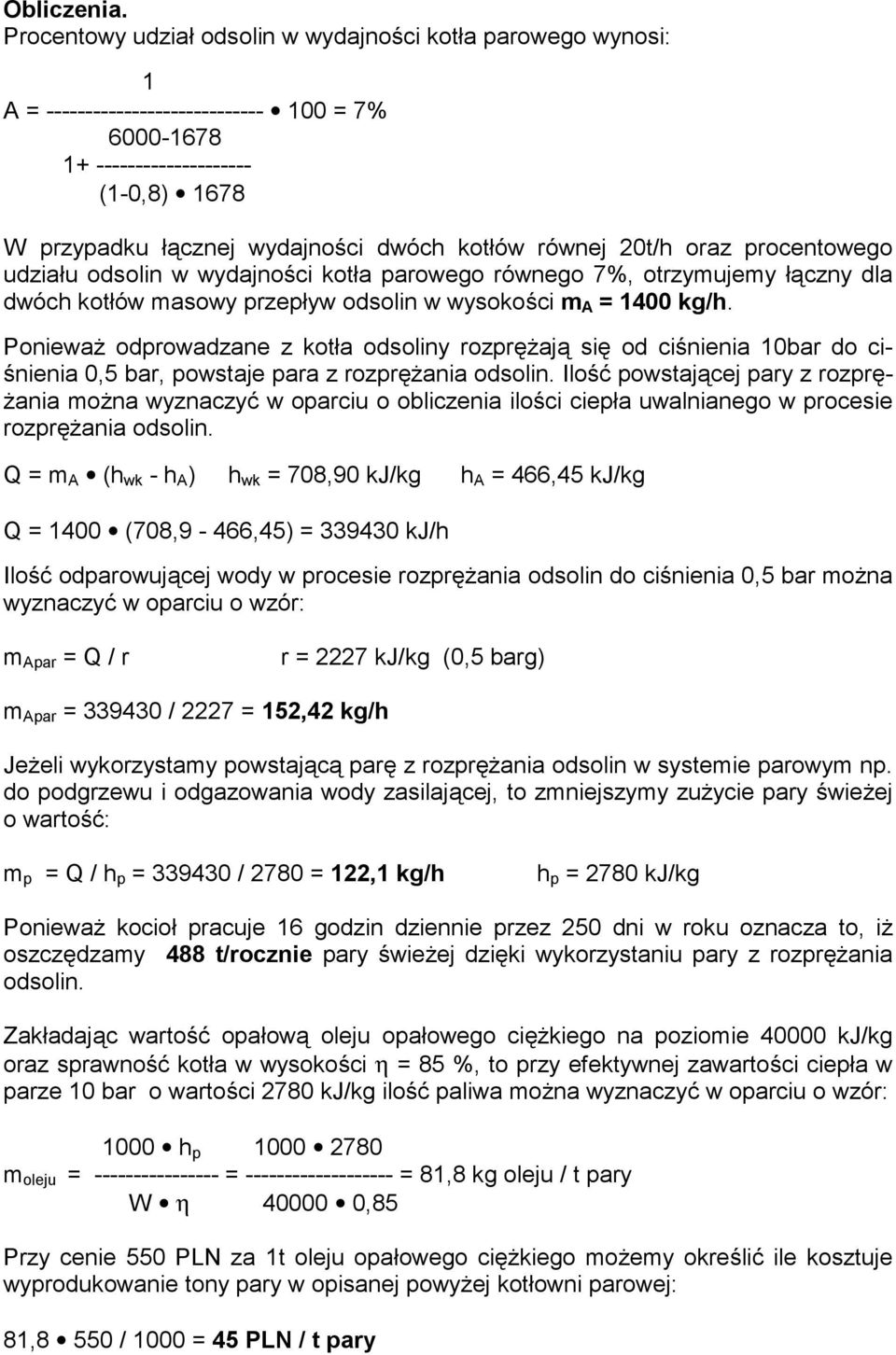 równej 20t/h oraz procentowego udziału odsolin w wydajności kotła parowego równego 7%, otrzymujemy łączny dla dwóch kotłów masowy przepływ odsolin w wysokości m A = 1400 kg/h.