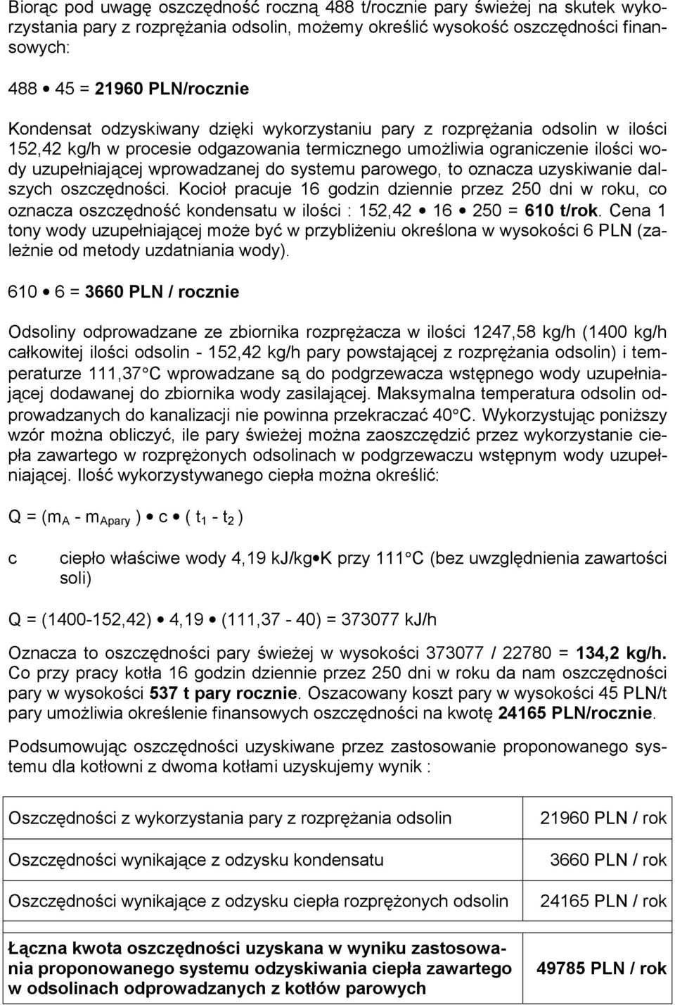 parowego, to oznacza uzyskiwanie dalszych oszczędności. Kocioł pracuje 16 godzin dziennie przez 250 dni w roku, co oznacza oszczędność kondensatu w ilości : 152,42 16 250 = 610 t/rok.