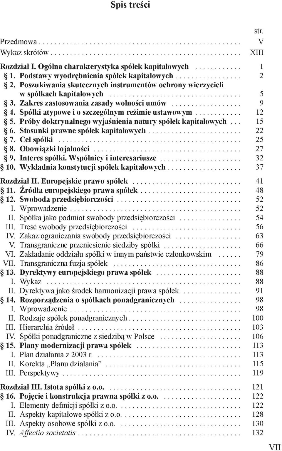 Zakres zastosowania zasady wolności umów.................. 9 4. Spółki atypowe i o szczególnym reżimie ustawowym............ 12 5. Próby doktrynalnego wyjaśnienia natury spółek kapitałowych... 15 6.