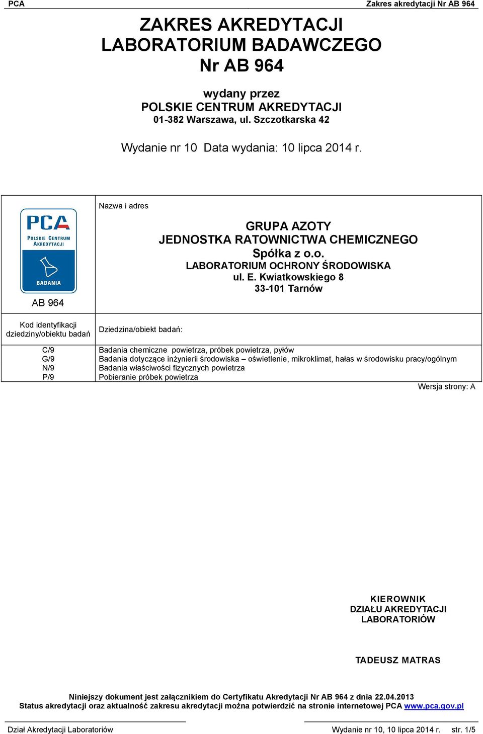 Nazwa i adres AB 964 Kod identyfikacji dziedziny/obiektu badań Dziedzina/obiekt badań: GRUPA AZOTY JEDNOSTKA RATOWNICTWA CHEMICZNEGO Spółka z o.o. LABORATORIUM OCHRONY ŚRODOWISKA ul. E.