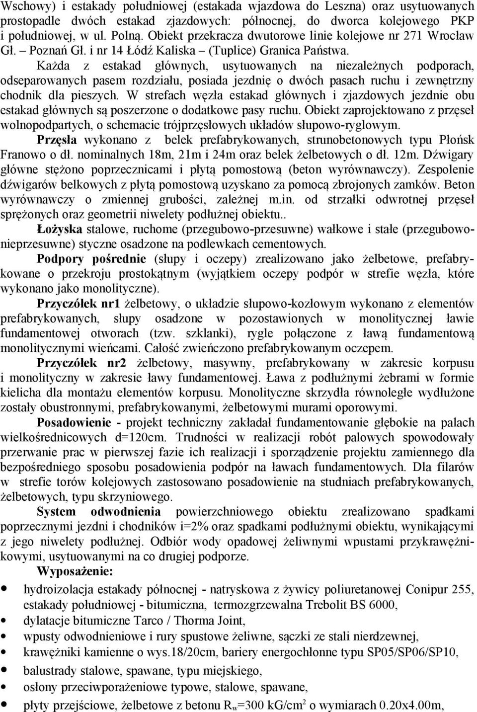 Każda z estakad głównych, usytuowanych na niezależnych podporach, odseparowanych pasem rozdziału, posiada jezdnię o dwóch pasach ruchu i zewnętrzny chodnik dla pieszych.