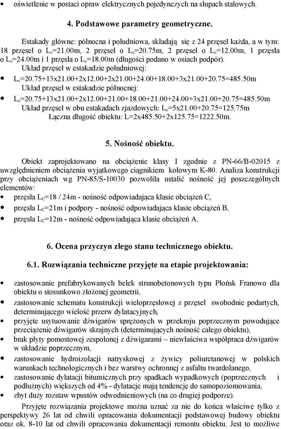 00m i 1 przęsła o L c =18.00m (długości podano w osiach podpór). Układ przęseł w estakadzie południowej: L c =20.75+13x21.00+2x12.00+2x21.00+24.00+18.00+3x21.00+20.75=485.