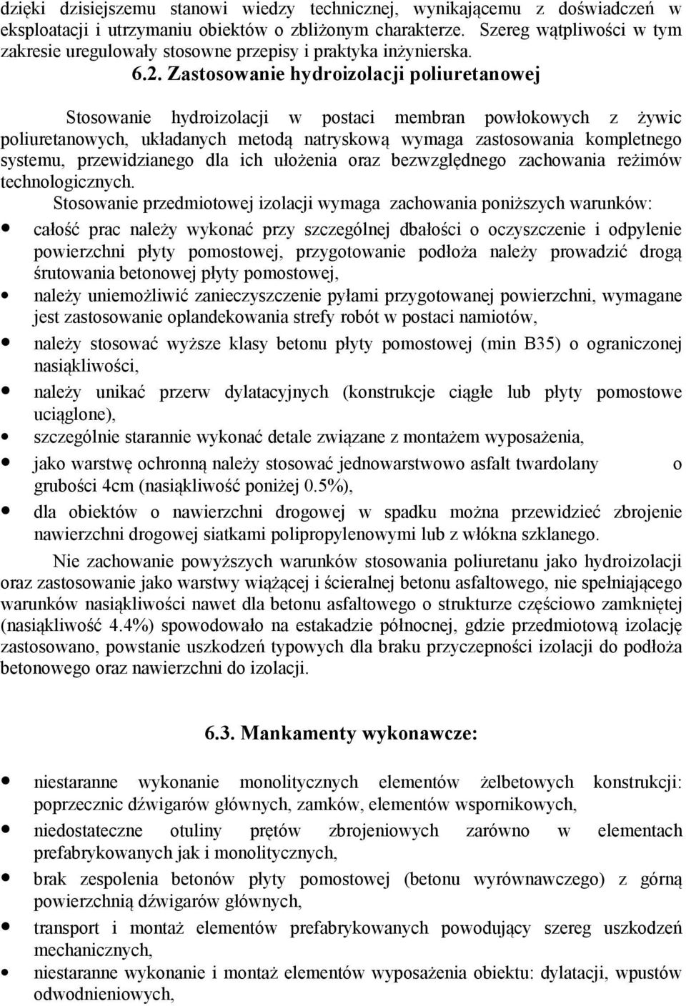 Zastosowanie hydroizolacji poliuretanowej Stosowanie hydroizolacji w postaci membran powłokowych z żywic poliuretanowych, układanych metodą natryskową wymaga zastosowania kompletnego systemu,