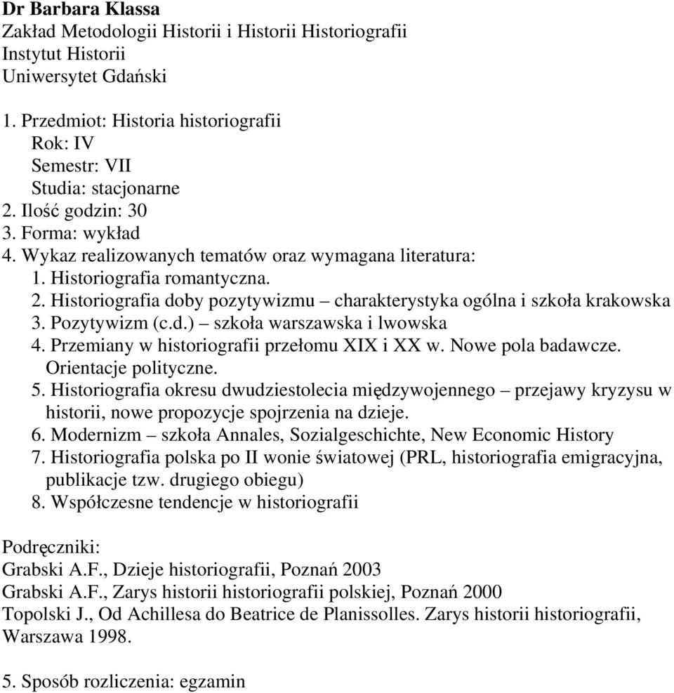 Historiografia doby pozytywizmu charakterystyka ogólna i szkoła krakowska 3. Pozytywizm (c.d.) szkoła warszawska i lwowska 4. Przemiany w historiografii przełomu XIX i XX w. Nowe pola badawcze.