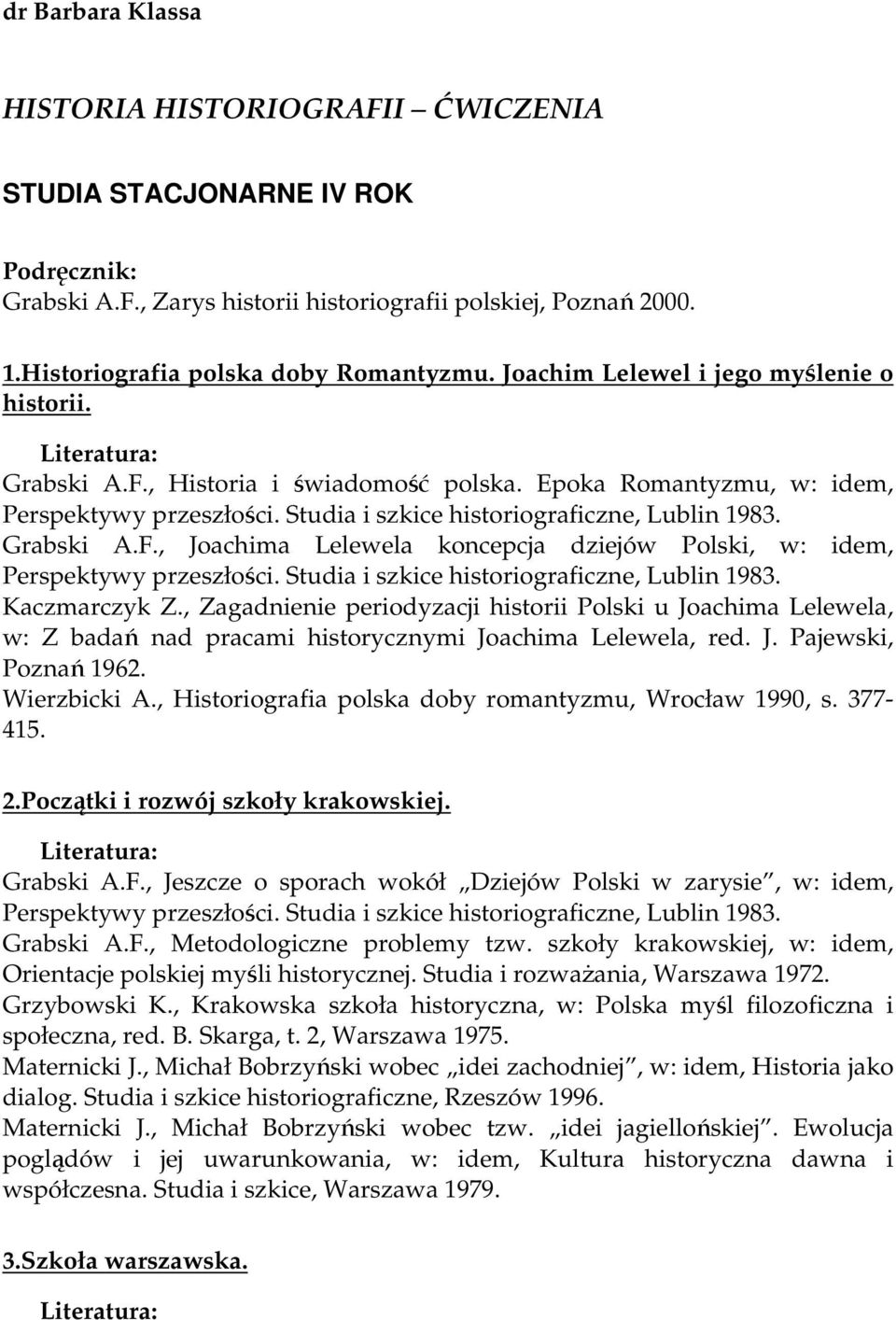 , Zagadnienie periodyzacji historii Polski u Joachima Lelewela, w: Z badań nad pracami historycznymi Joachima Lelewela, red. J. Pajewski, Poznań 1962. Wierzbicki A.