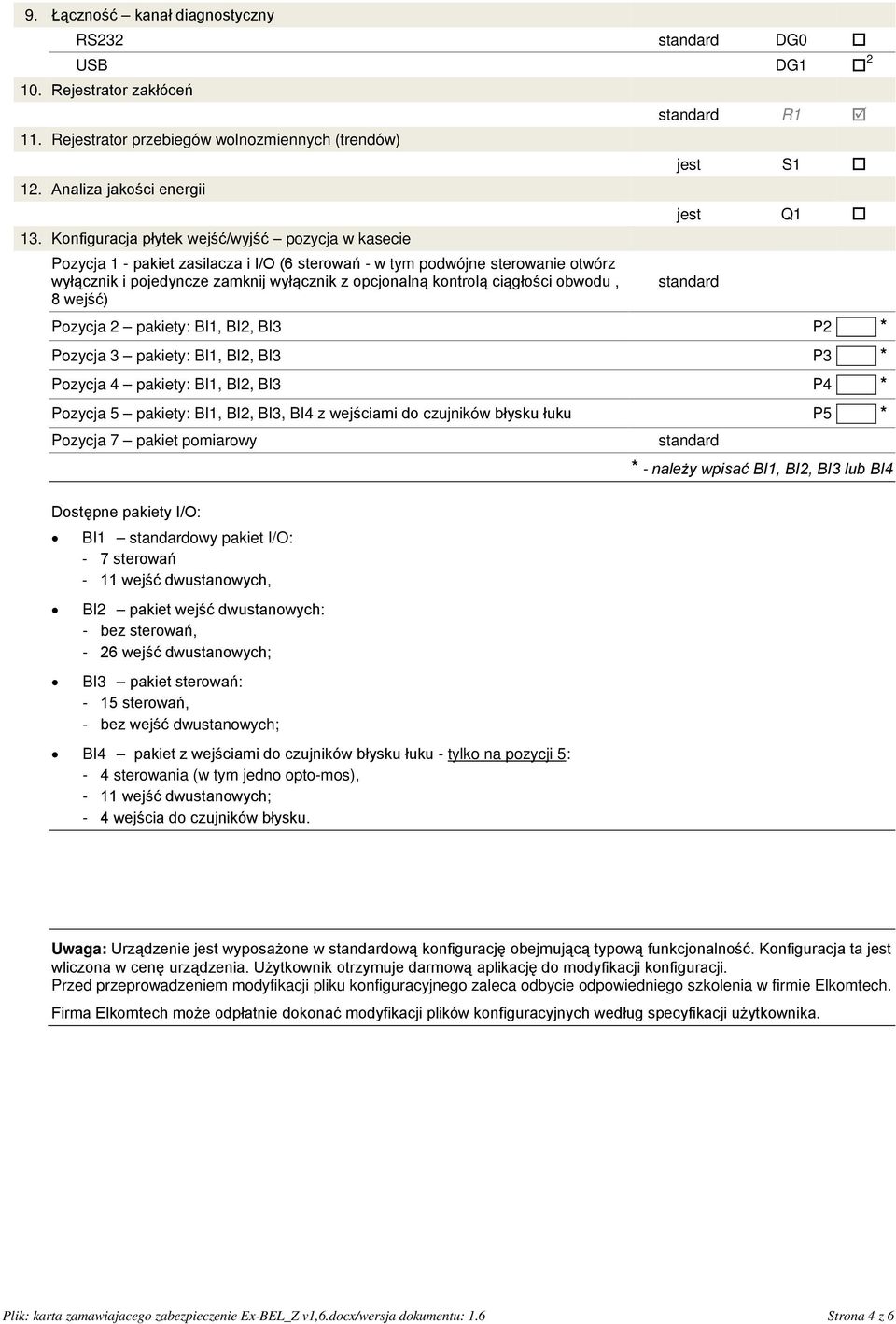 ciągłości obwodu, 8 wejść) standard R1 jest S1 jest Q1 standard Pozycja 2 pakiety: BI1, BI2, BI3 P2 * Pozycja 3 pakiety: BI1, BI2, BI3 P3 * Pozycja 4 pakiety: BI1, BI2, BI3 P4 * Pozycja 5 pakiety: