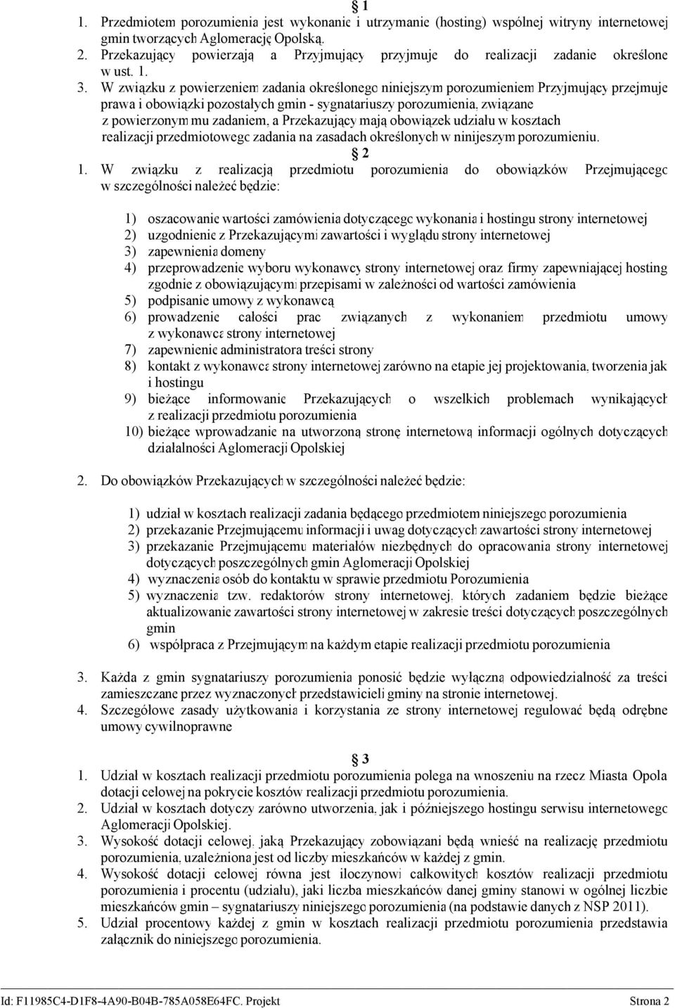 W związku z powierzeniem zadania określonego niniejszym porozumieniem Przyjmujący przejmuje prawa i obowiązki pozostałych gmin - sygnatariuszy porozumienia, związane z powierzonym mu zadaniem, a