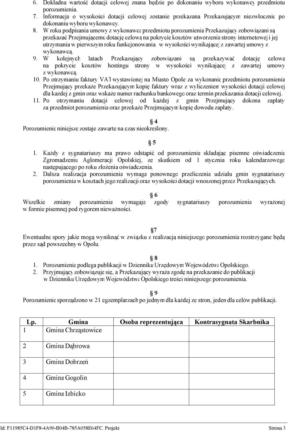 W roku podpisania umowy z wykonawcąprzedmiotu porozumienia Przekazujący zobowiązani są przekazać Przejmującemudotację celową na pokrycie kosztów utworzenia strony internetowej i jej utrzymania w