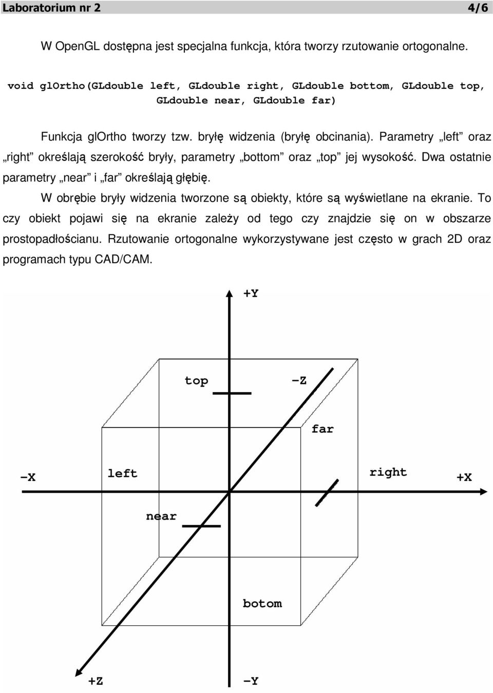 Parametry left oraz right określają szerokość bryły, parametry bottom oraz top jej wysokość. Dwa ostatnie parametry near i far określają głębię.