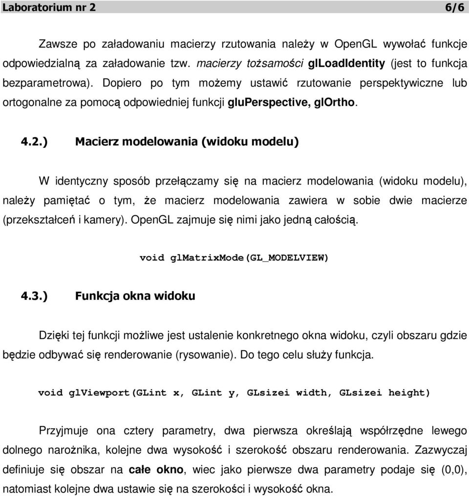 ) Macierz modelowania (widoku modelu) W identyczny sposób przełączamy się na macierz modelowania (widoku modelu), należy pamiętać o tym, że macierz modelowania zawiera w sobie dwie macierze