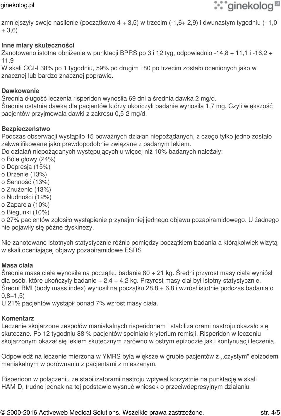 Dawkowanie Średnia długość leczenia risperidon wynosiła 69 dni a średnia dawka 2 mg/d. Średnia ostatnia dawka dla pacjentów którzy ukończyli badanie wynosiła 1,7 mg.