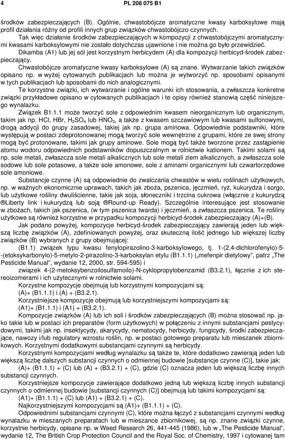 Dikamba (A1) lub jej sól jest korzystnym herbicydem (A) dla kompozycji herbicyd-środek zabezpieczający. Chwastobójcze aromatyczne kwasy karboksylowe (A) są znane.