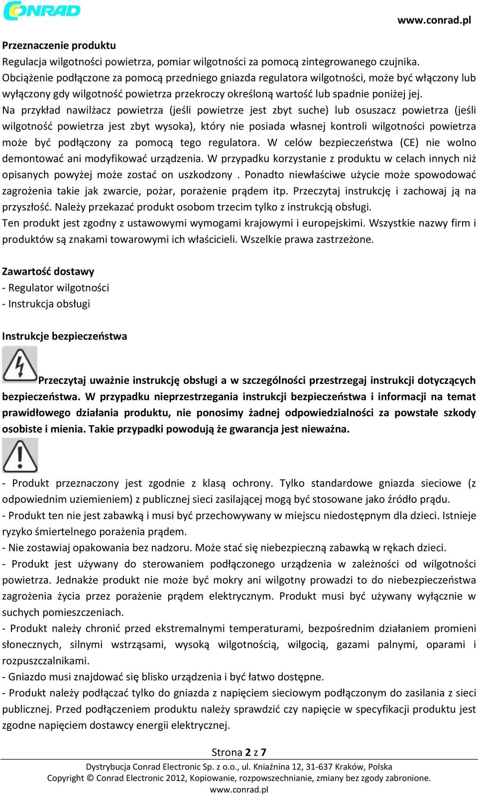 Na przykład nawilżacz powietrza (jeśli powietrze jest zbyt suche) lub osuszacz powietrza (jeśli wilgotność powietrza jest zbyt wysoka), który nie posiada własnej kontroli wilgotności powietrza może