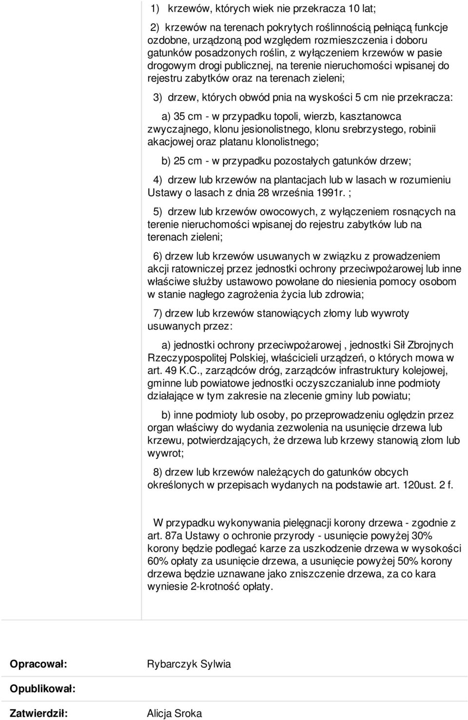 a) 35 cm - w przypadku topoli, wierzb, kasztanowca zwyczajnego, klonu jesionolistnego, klonu srebrzystego, robinii akacjowej oraz platanu klonolistnego; b) 25 cm - w przypadku pozostałych gatunków