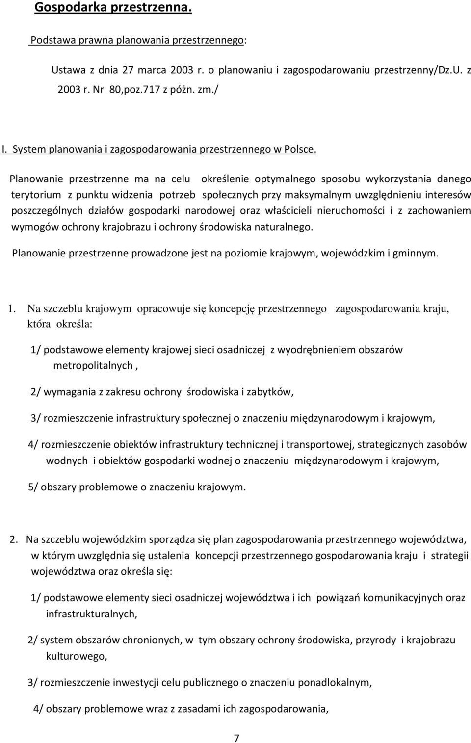 Planowanie przestrzenne ma na celu określenie optymalnego sposobu wykorzystania danego terytorium z punktu widzenia potrzeb społecznych przy maksymalnym uwzględnieniu interesów poszczególnych działów