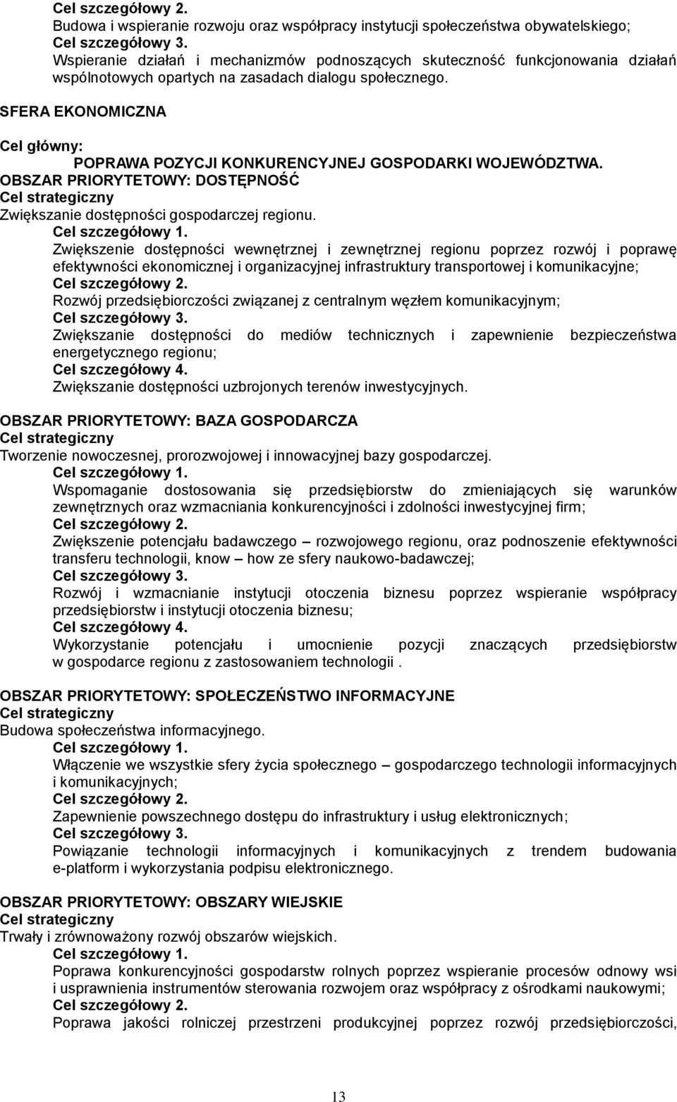 SFERA EKONOMICZNA Cel główny: POPRAWA POZYCJI KONKURENCYJNEJ GOSPODARKI WOJEWÓDZTWA. OBSZAR PRIORYTETOWY: DOSTĘPNOŚĆ Cel strategiczny Zwiększanie dostępności gospodarczej regionu. Cel szczegółowy 1.