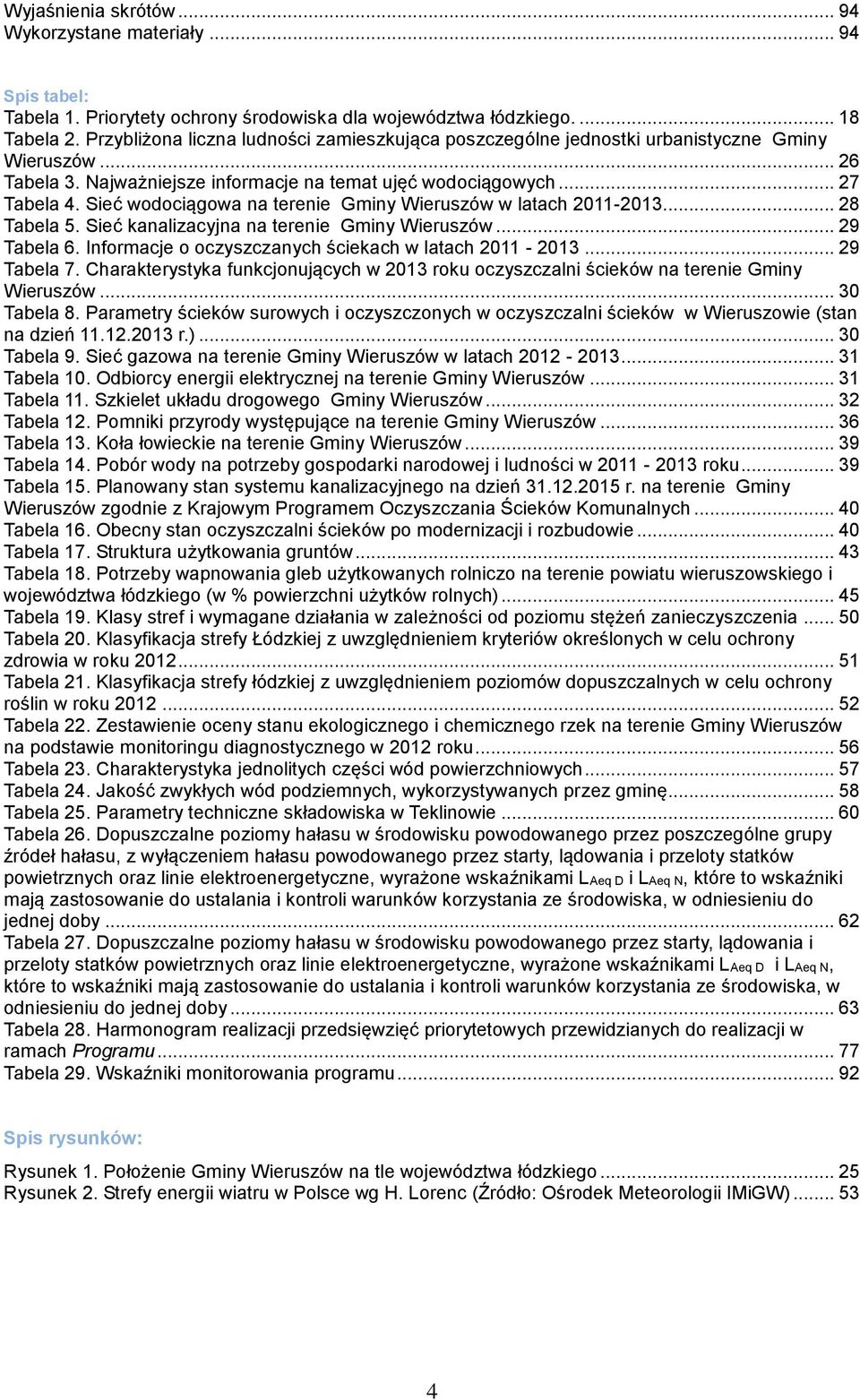 Sieć wodociągowa na terenie Gminy Wieruszów w latach 2011-2013... 28 Tabela 5. Sieć kanalizacyjna na terenie Gminy Wieruszów... 29 Tabela 6. Informacje o oczyszczanych ściekach w latach 2011-2013.