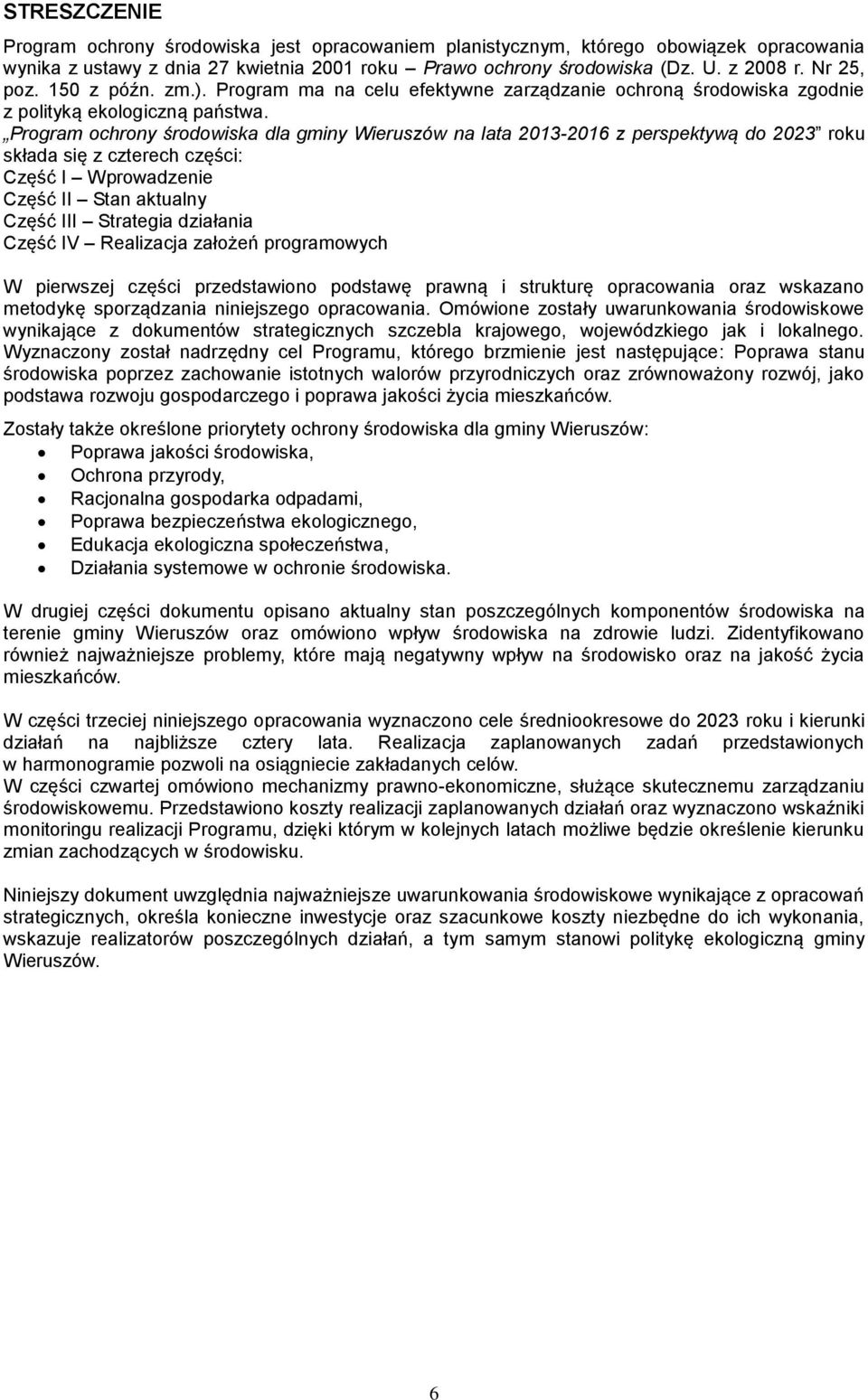 Program ochrony środowiska dla gminy Wieruszów na lata 2013-2016 z perspektywą do 2023 roku składa się z czterech części: Część I Wprowadzenie Część II Stan aktualny Część III Strategia działania