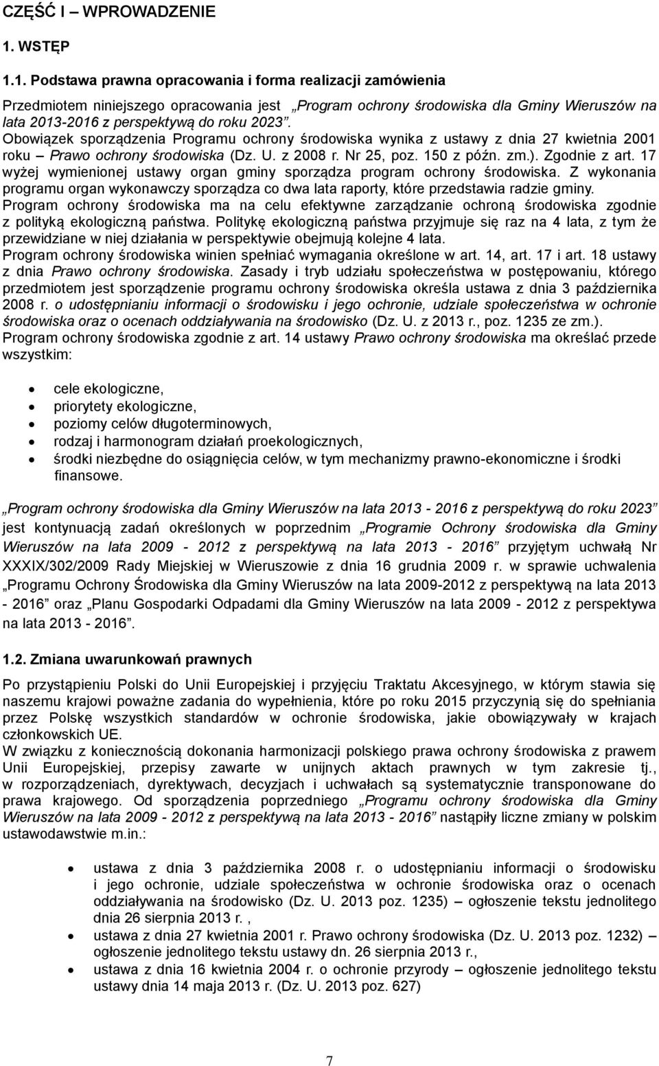 Obowiązek sporządzenia Programu ochrony środowiska wynika z ustawy z dnia 27 kwietnia 2001 roku Prawo ochrony środowiska (Dz. U. z 2008 r. Nr 25, poz. 150 z późn. zm.). Zgodnie z art.