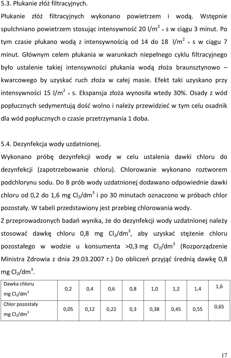 Głównym celem płukania w warunkach niepełnego cyklu filtracyjnego było ustalenie takiej intensywności płukania wodą złoża braunsztynowo kwarcowego by uzyskać ruch złoża w całej masie.