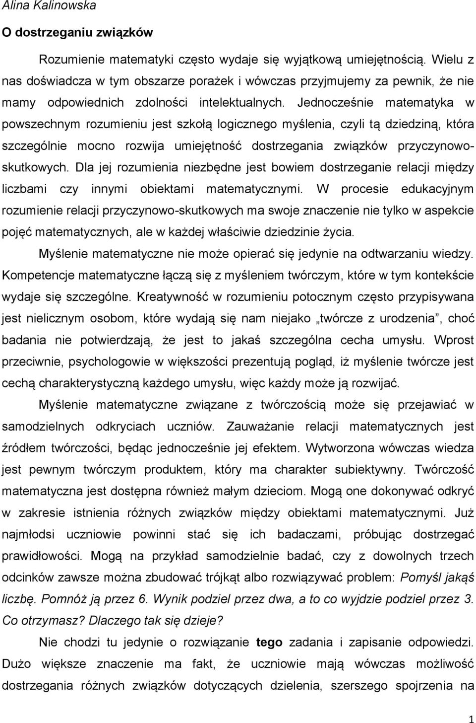 Jednocześnie matematyka w powszechnym rozumieniu jest szkołą logicznego myślenia, czyli tą dziedziną, która szczególnie mocno rozwija umiejętność dostrzegania związków przyczynowoskutkowych.