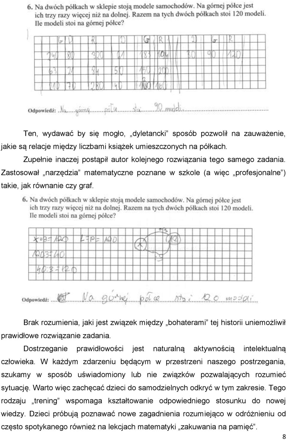 Brak rozumienia, jaki jest związek między bohaterami tej historii uniemożliwił prawidłowe rozwiązanie zadania. Dostrzeganie prawidłowości jest naturalną aktywnością intelektualną człowieka.