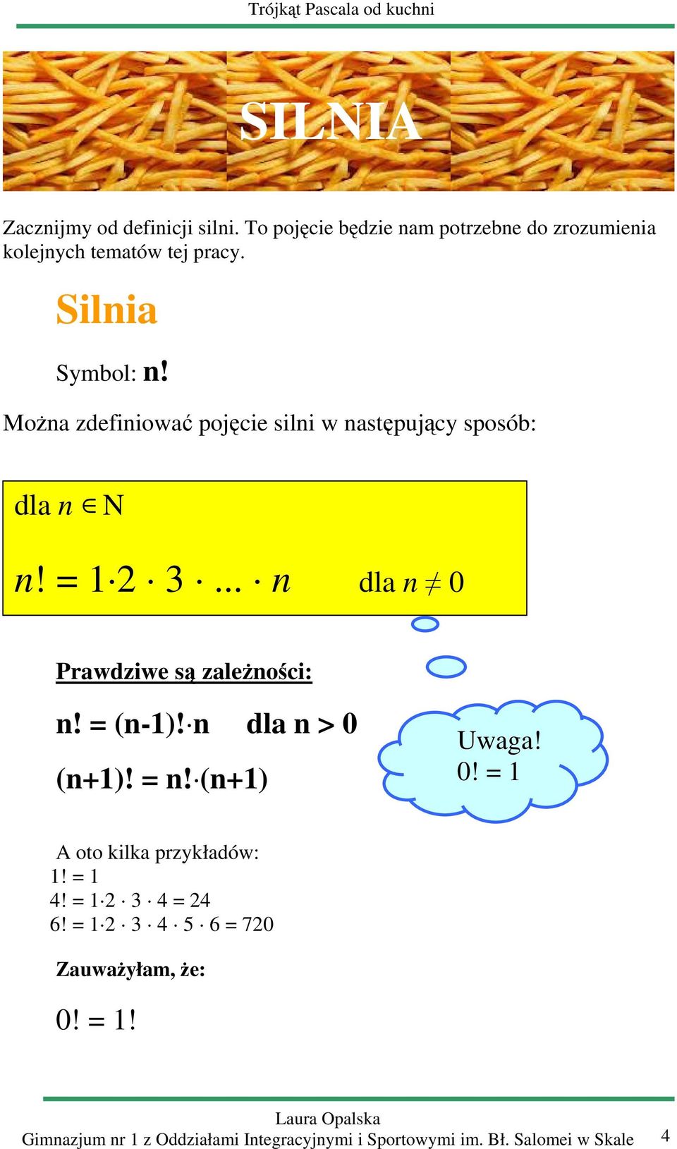 .. n dl n 0 Prwdziwe są zleżności: n! (n-1)! n dl n > 0 (n1)! n! (n1) Uwg! 0! 1 A oto kilk przykłdów: 1!