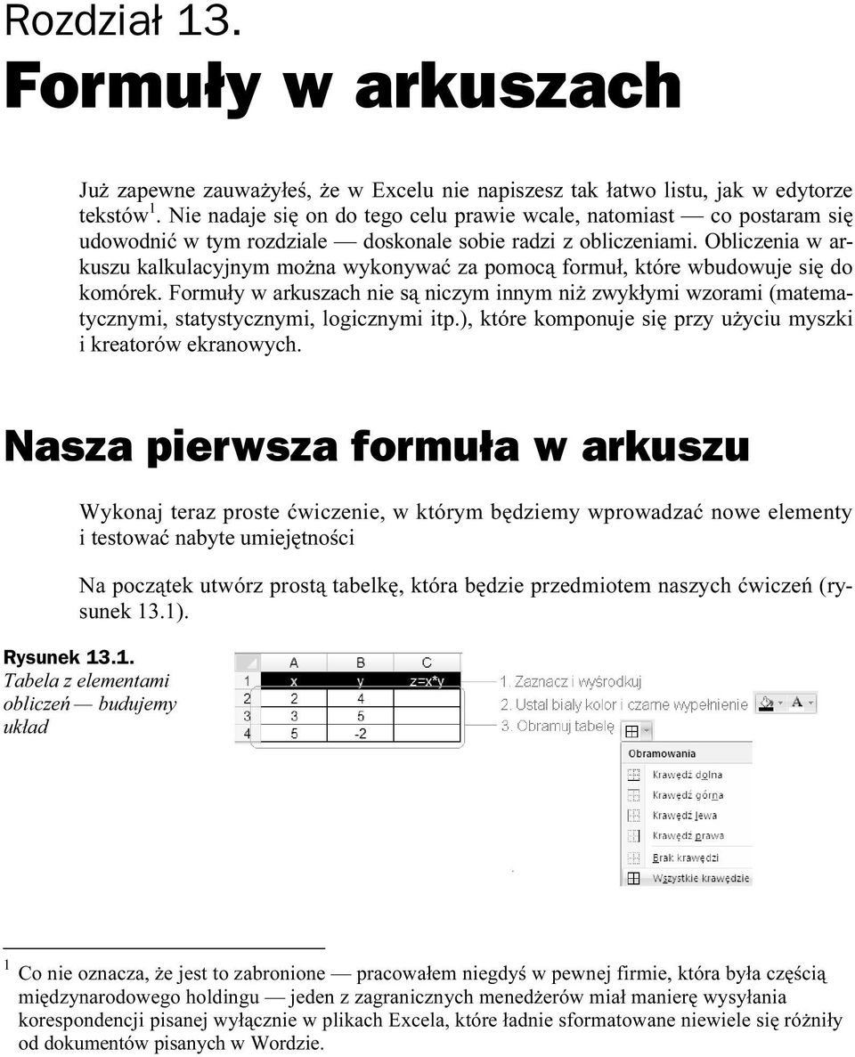 Obliczenia w arkuszu kalkulacyjnym można wykonywać za pomocą formuł, które wbudowuje się do komórek.