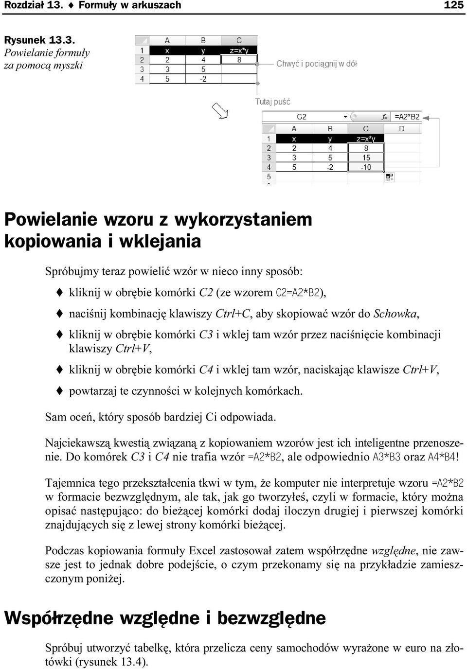 3. Powielanie formuły za pomocą myszki Powielanie wzoru z wykorzystaniem kopiowania i wklejania Spróbujmy teraz powielić wzór w nieco inny sposób: kliknij w obrębie komórki C2 (ze wzorem C2=A2*B2),