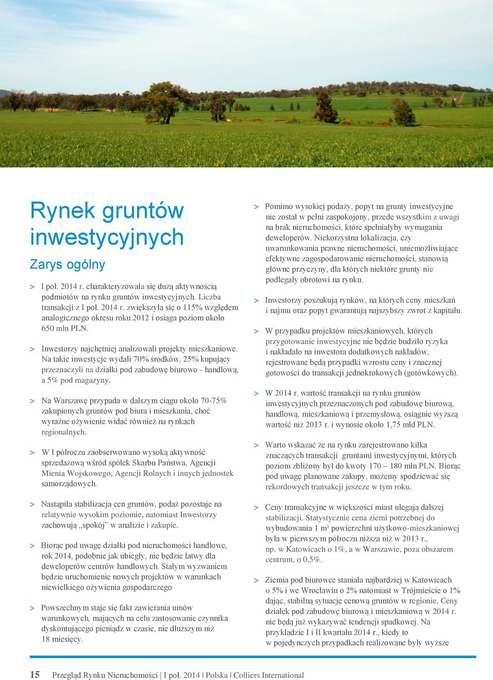 > Na Warszawę przypada w dalszym ciągu około 70-75% zakupionych gruntów pod biura i mieszkania, choć wyraźne ożywienie widać również na rynkach regionalnych.
