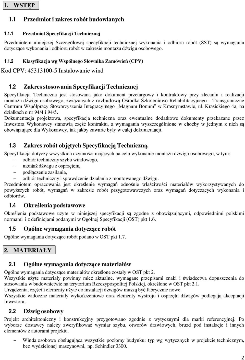 2 Zakres stosowania Specyfikacji Technicznej Specyfikacja Techniczna jest stosowana jako dokument przetargowy i kontraktowy przy zlecaniu i realizacji montażu dźwigu osobowego, związanych z rozbudową