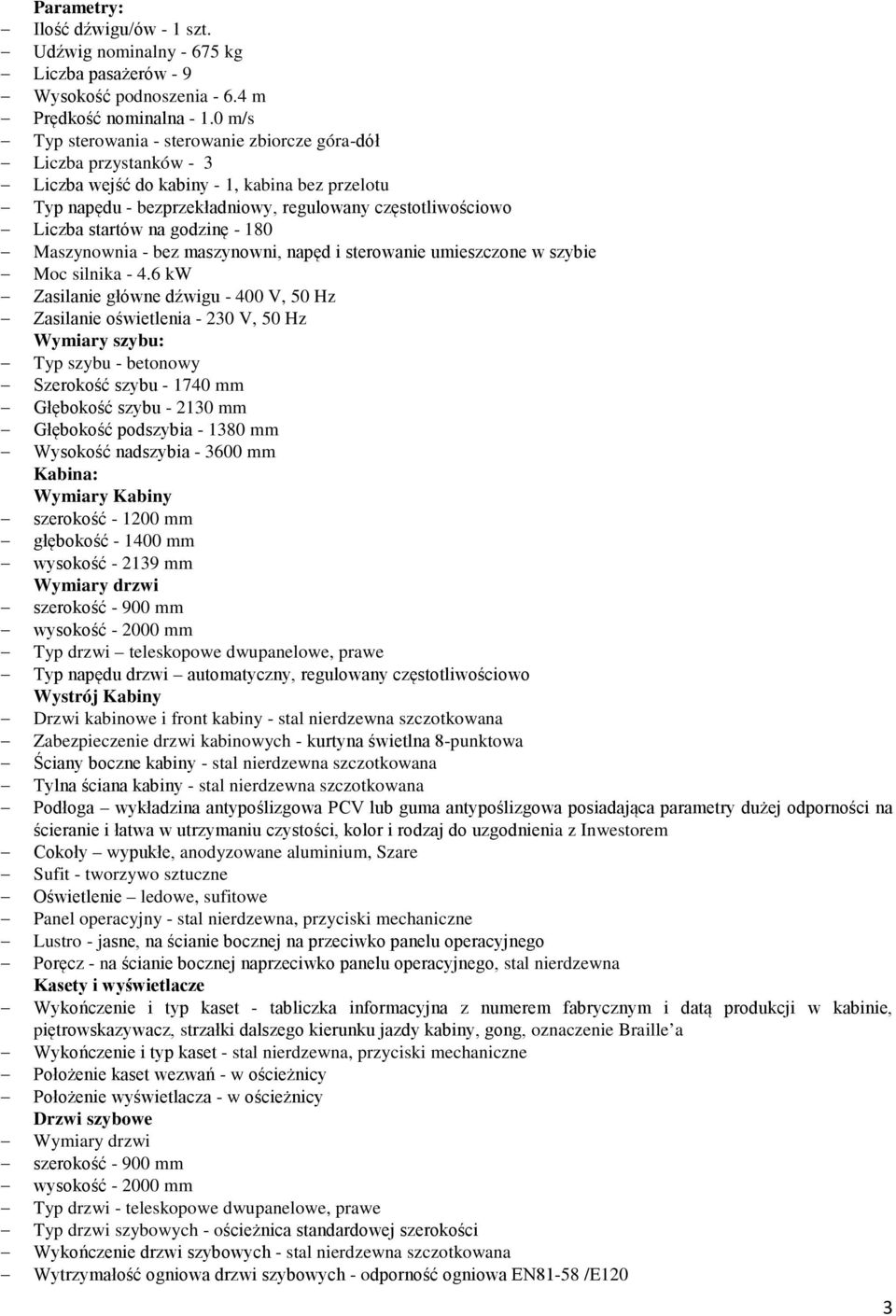 na godzinę - 180 Maszynownia - bez maszynowni, napęd i sterowanie umieszczone w szybie Moc silnika - 4.