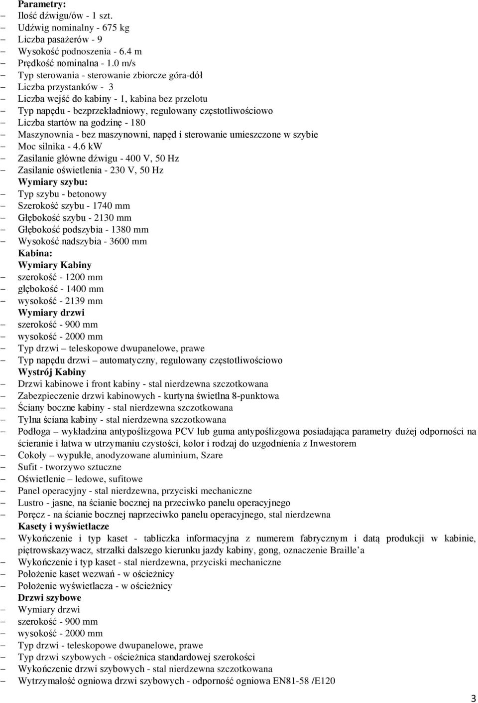 na godzinę - 180 Maszynownia - bez maszynowni, napęd i sterowanie umieszczone w szybie Moc silnika - 4.