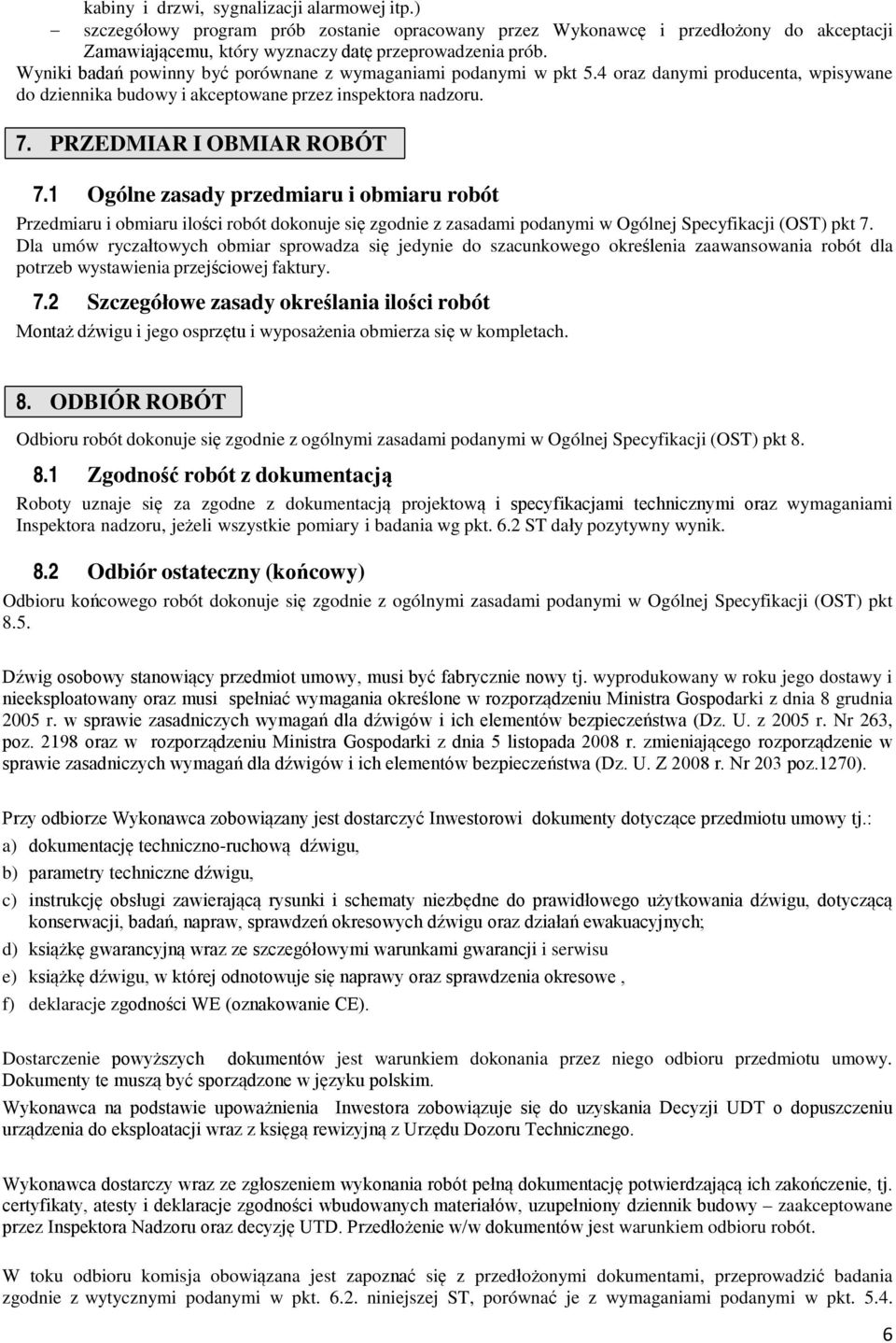 1 Ogólne zasady przedmiaru i obmiaru robót Przedmiaru i obmiaru ilości robót dokonuje się zgodnie z zasadami podanymi w Ogólnej Specyfikacji (OST) pkt 7.