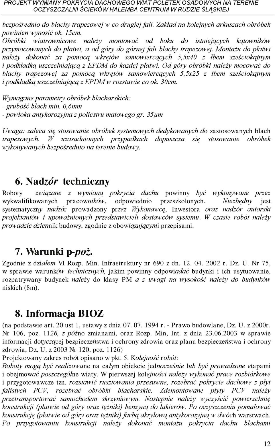 Montażu do płatwi należy dokonać za pomocą wkrętów samowiercących 5,5x40 z łbem sześciokątnym i podkładką uszczelniającą z EPDM do każdej płatwi.