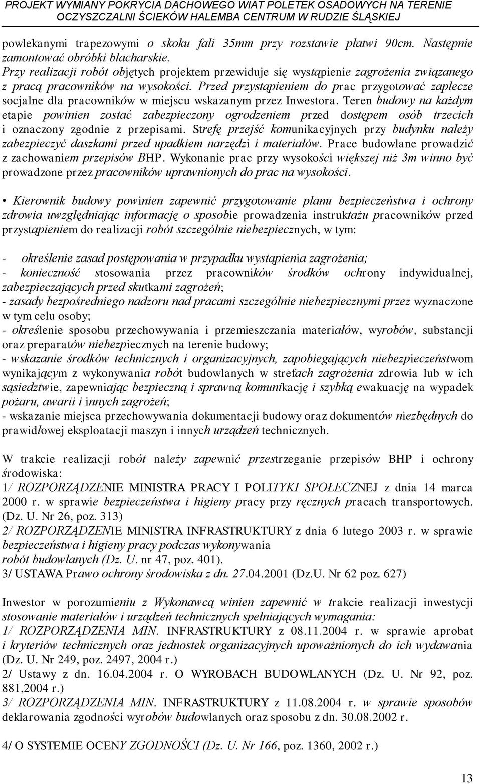 Przed przystąpieniem do prac przygotować zaplecze socjalne dla pracowników w miejscu wskazanym przez Inwestora.