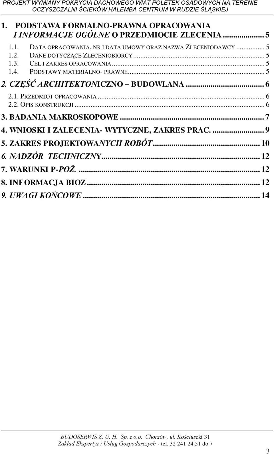 .. 6 2.2. OPIS KONSTRUKCJI... 6 3. BADANIA MAKROSKOPOWE... 7 4. WNIOSKI I ZALECENIA- WYTYCZNE, ZAKRES PRAC.... 9 5. ZAKRES PROJEKTOWANYCH ROBÓT... 10 6. NADZÓR TECHNICZNY... 12 7.