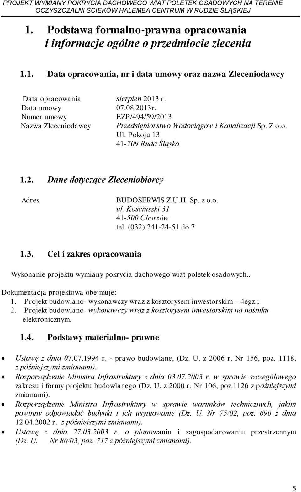 Sp. z o.o. ul. Kościuszki 31 41-500 Chorzów tel. (032) 241-24-51 do 7 1.3. Cel i zakres opracowania Wykonanie projektu wymiany pokrycia dachowego wiat poletek osadowych.