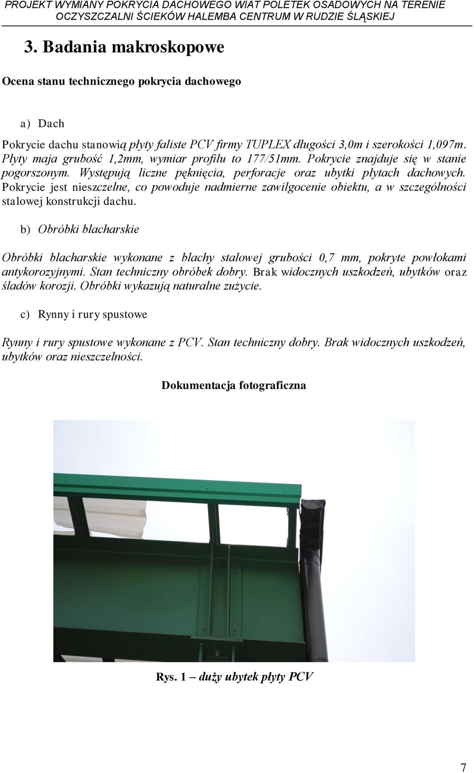 Pokrycie jest nieszczelne, co powoduje nadmierne zawilgocenie obiektu, a w szczególności stalowej konstrukcji dachu.