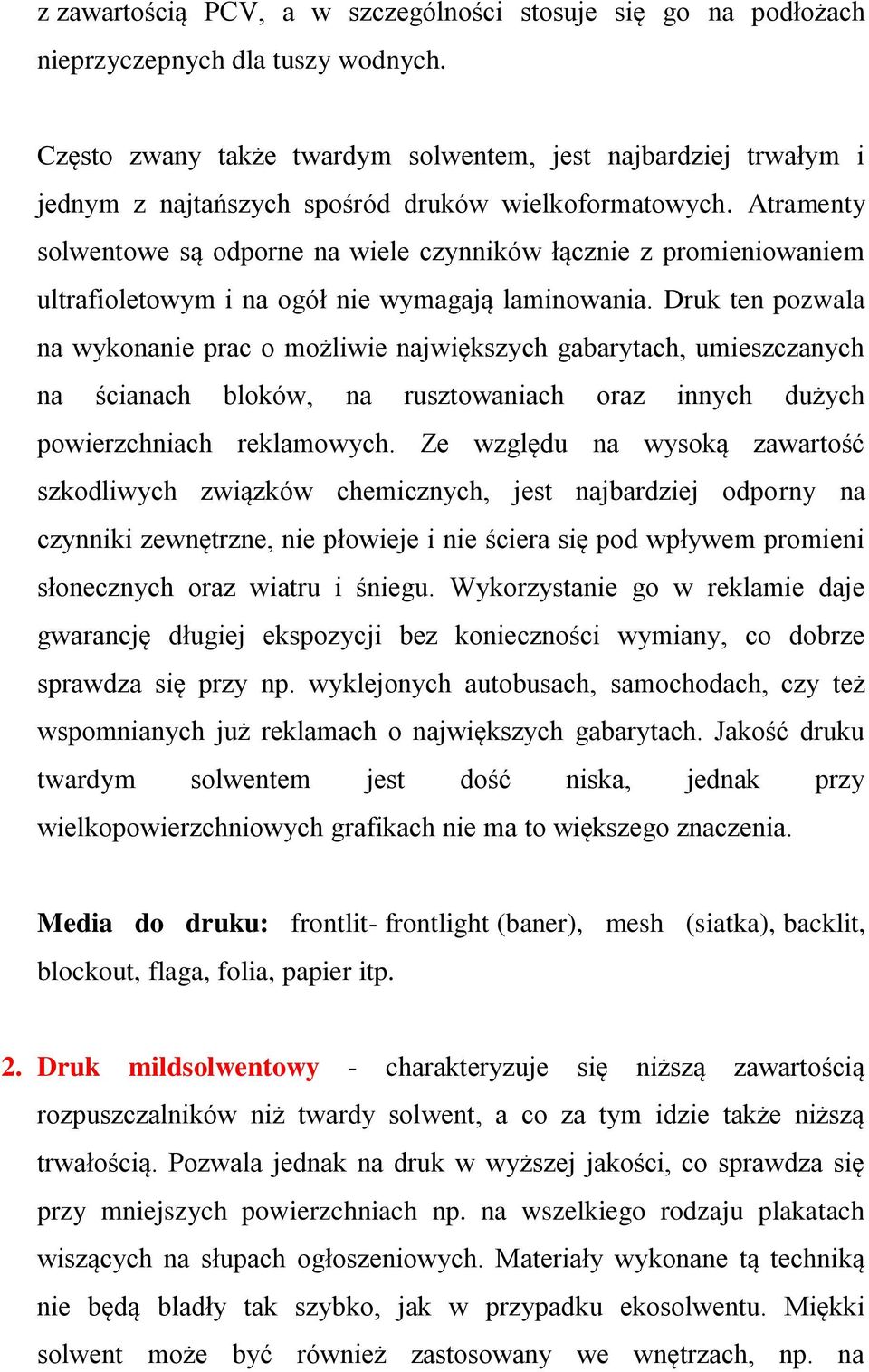 Atramenty solwentowe są odporne na wiele czynników łącznie z promieniowaniem ultrafioletowym i na ogół nie wymagają laminowania.
