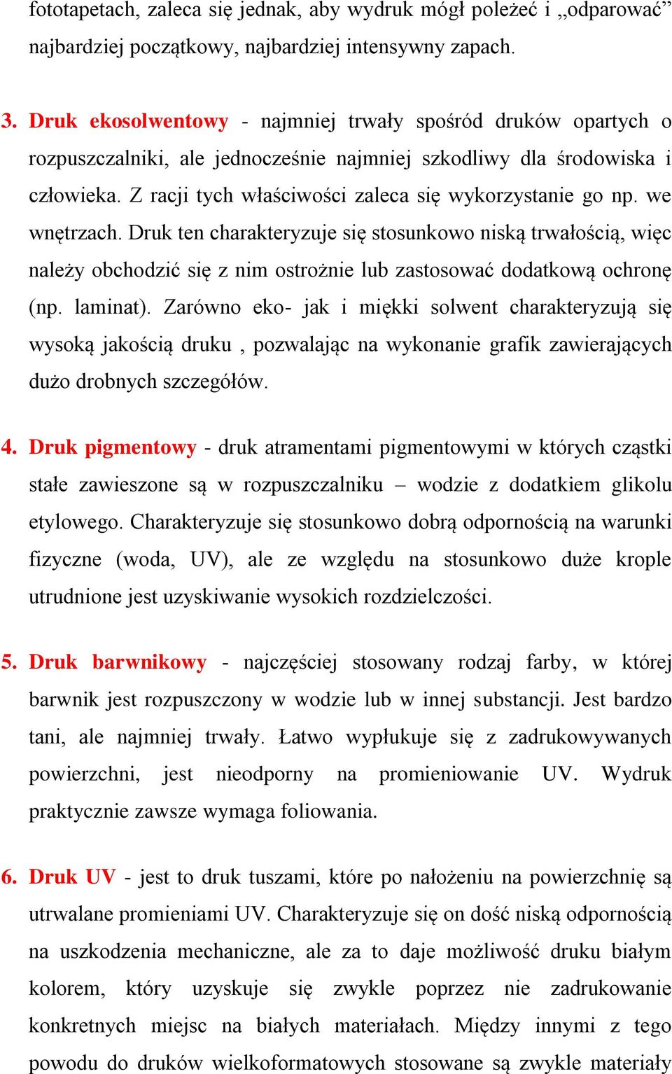 we wnętrzach. Druk ten charakteryzuje się stosunkowo niską trwałością, więc należy obchodzić się z nim ostrożnie lub zastosować dodatkową ochronę (np. laminat).