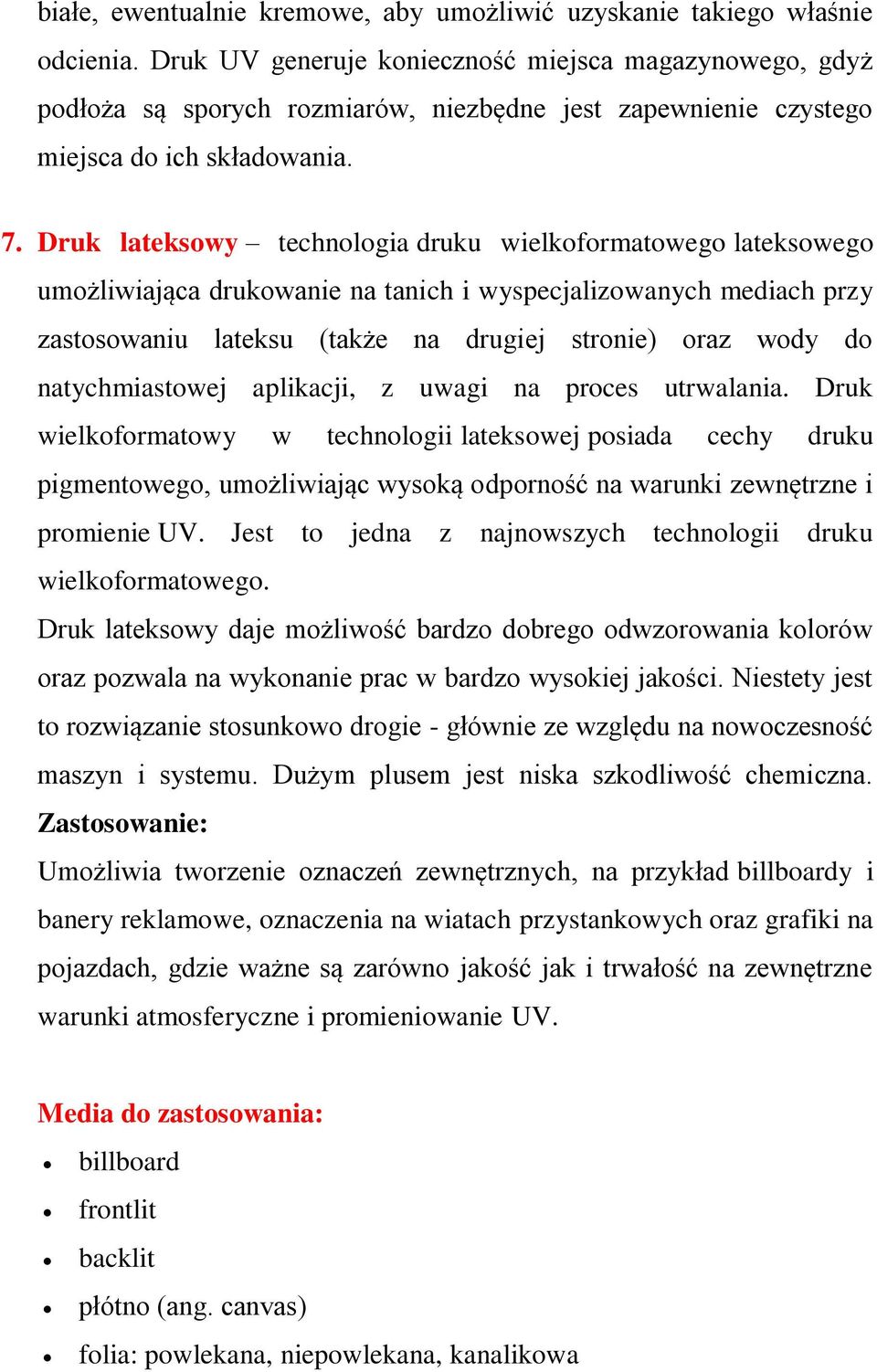 Druk lateksowy technologia druku wielkoformatowego lateksowego umożliwiająca drukowanie na tanich i wyspecjalizowanych mediach przy zastosowaniu lateksu (także na drugiej stronie) oraz wody do