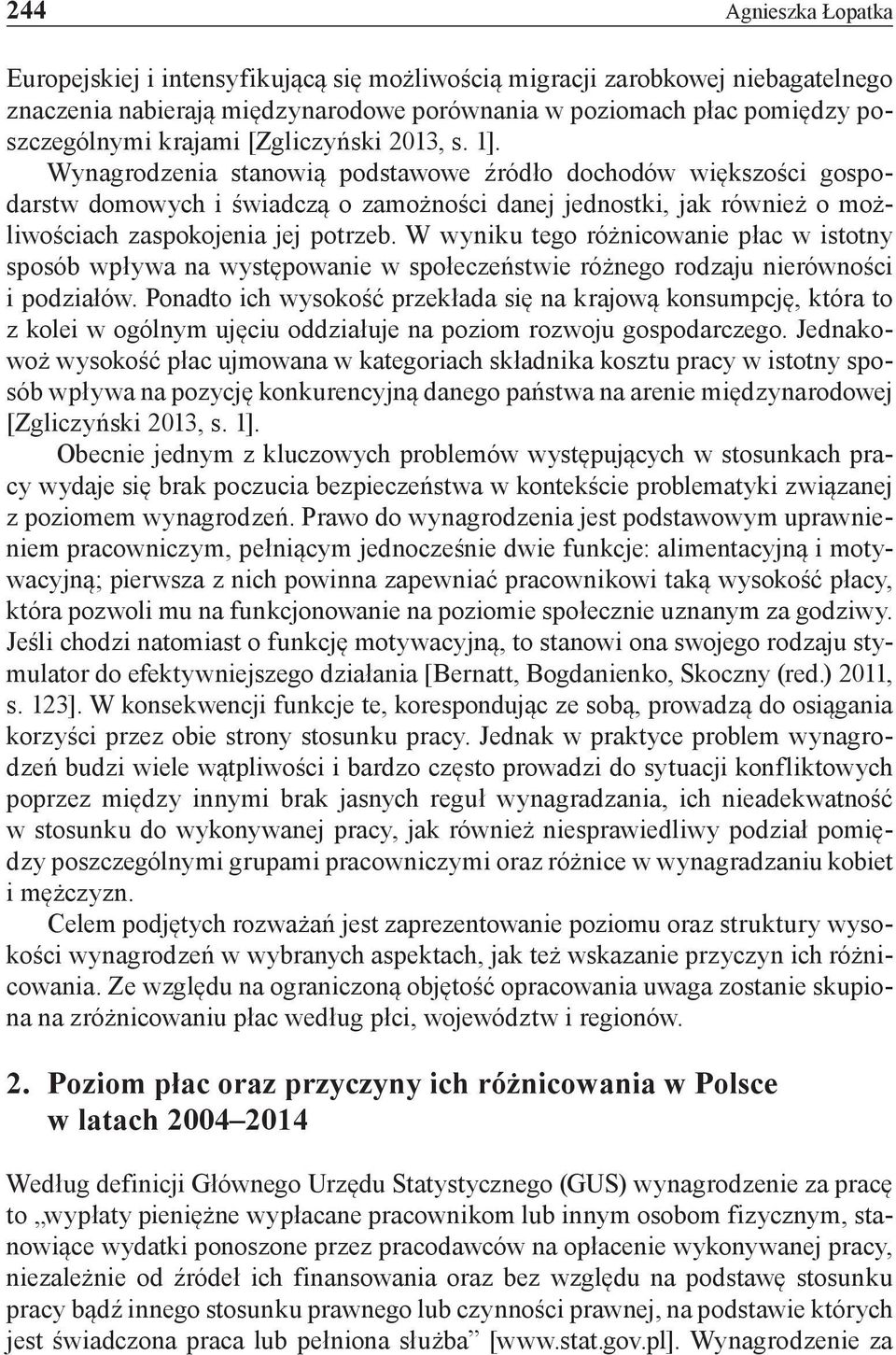 Wynagrodzenia stanowią podstawowe źródło dochodów większości gospodarstw domowych i świadczą o zamożności danej jednostki, jak również o możliwościach zaspokojenia jej potrzeb.