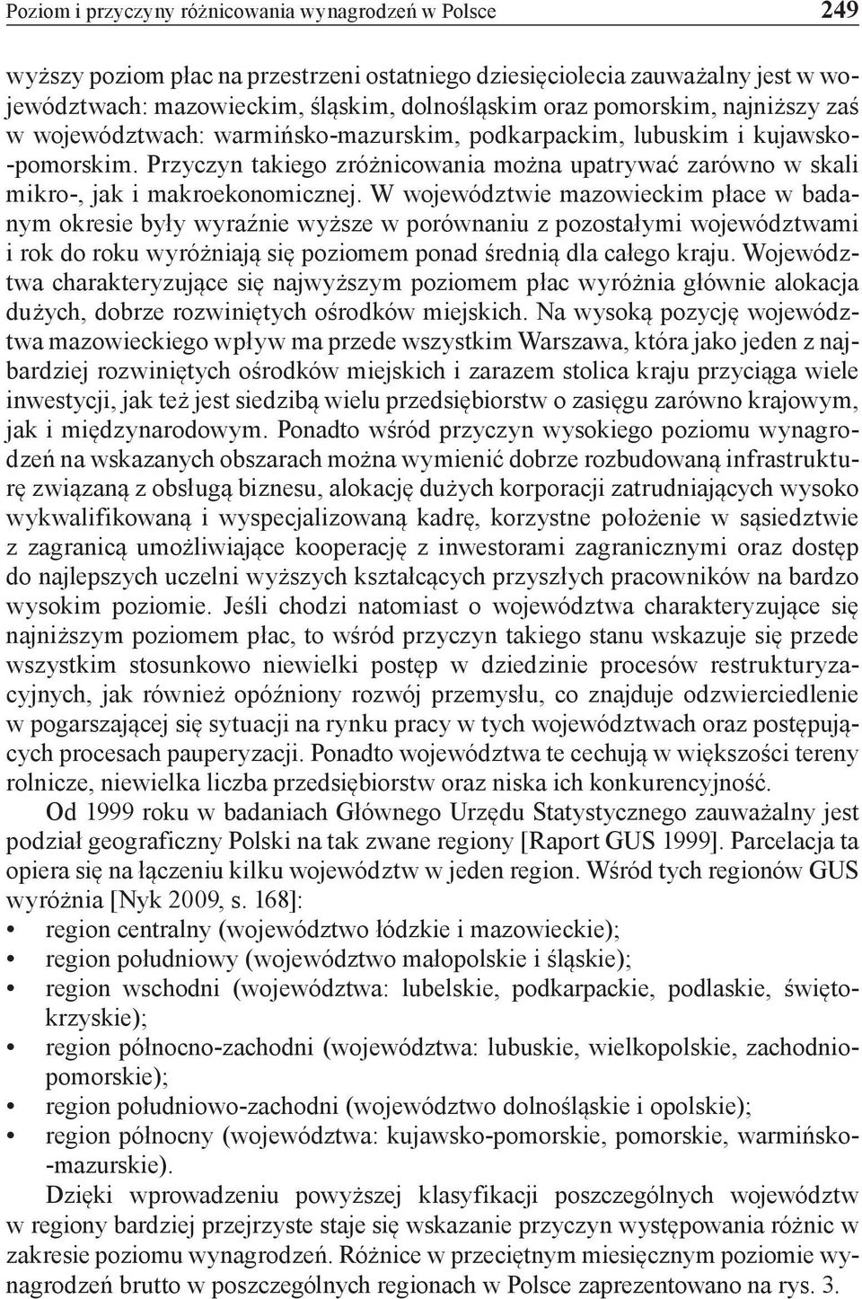 Przyczyn takiego zróżnicowania można upatrywać zarówno w skali mikro-, jak i makroekonomicznej.
