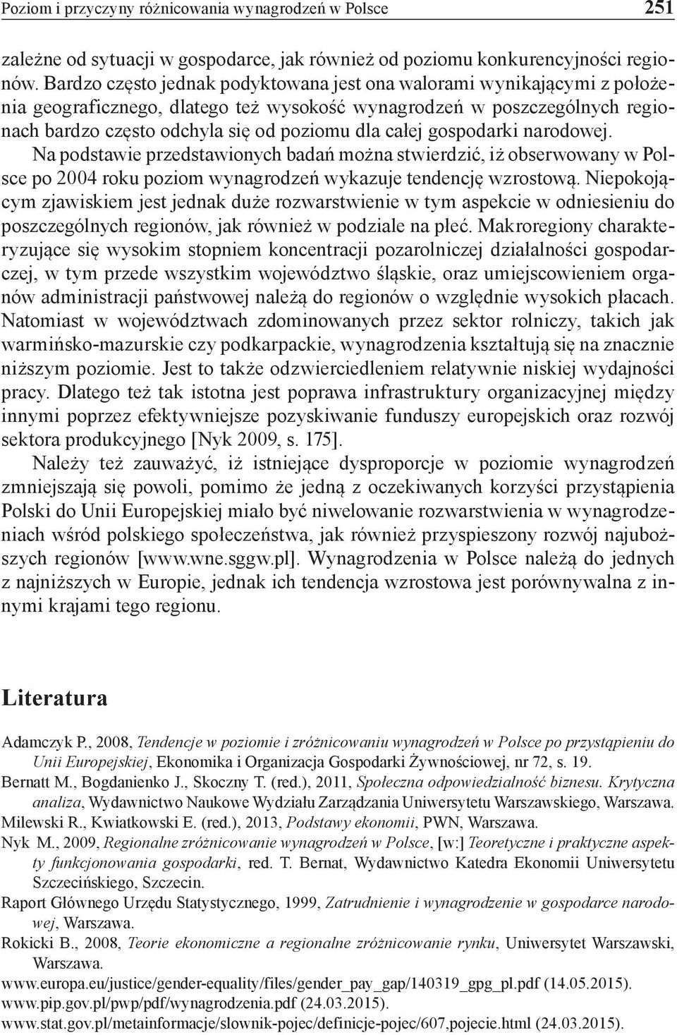 gospodarki narodowej. Na podstawie przedstawionych badań można stwierdzić, iż obserwowany w Polsce po 2004 roku poziom wynagrodzeń wykazuje tendencję wzrostową.