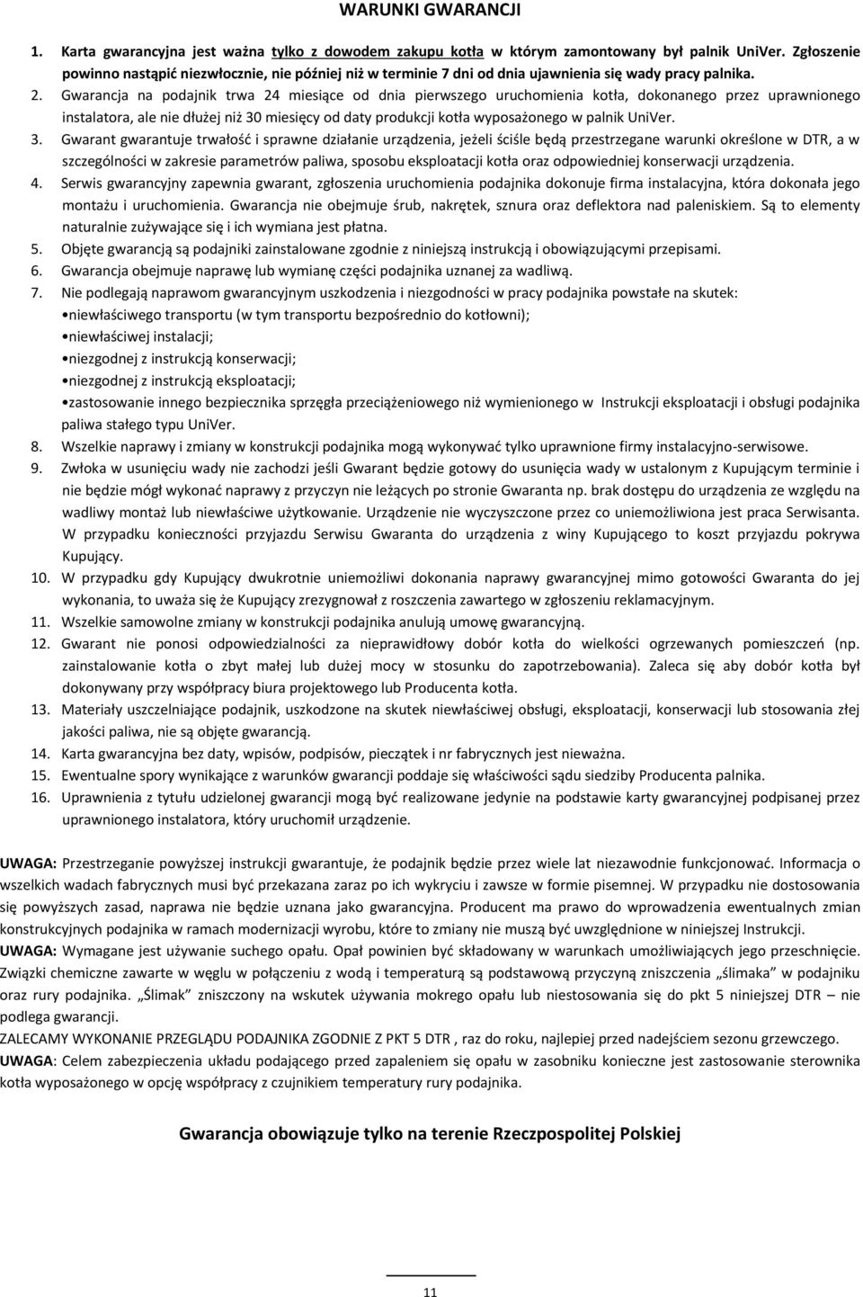 Gwarancja na podajnik trwa 24 miesiące od dnia pierwszego uruchomienia kotła, dokonanego przez uprawnionego instalatora, ale nie dłużej niż 30 miesięcy od daty produkcji kotła wyposażonego w palnik
