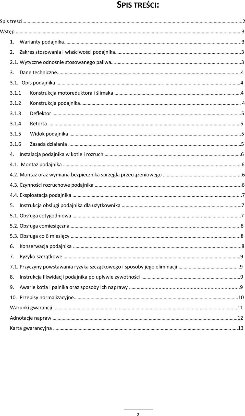 Instalacja podajnika w kotle i rozruch....6 4.1. Montaż podajnika.... 6 4.2. Montaż oraz wymiana bezpiecznika sprzęgła przeciążeniowego......6 4.3. Czynności rozruchowe podajnika.....6 4.4. Eksploatacja podajnika.