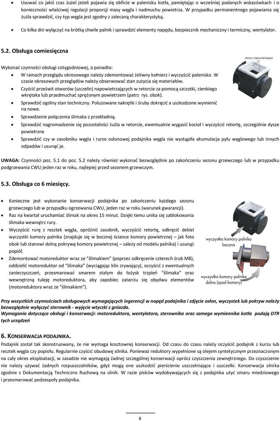 Co kilka dni wyłączyć na krótką chwile palnik i sprawdzić elementy napędu, bezpiecznik mechaniczny i termiczny, wentylator. 5.2.